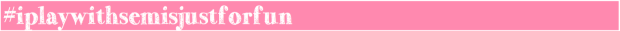 #iplaywithsemisjustforfun